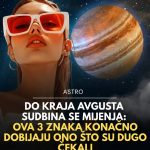 Do kraja avgusta sudbina se mijenja za ova 3 znaka! Konačno dobijaju ono što su dugo čekali Do kraja avgusta sudbina se mijenja za ova 3 znaka! Konačno dobijaju ono što su dugo čekali - featured image